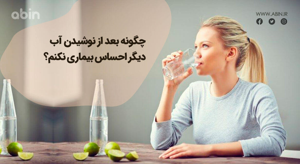 چگونه بعد از نوشیدن آب دیگر احساس بیماری نکنم؟ 